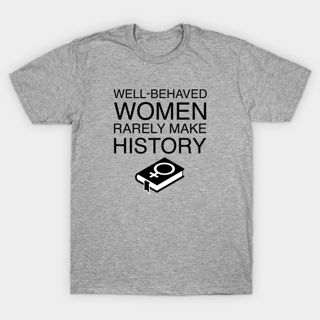 Well Behaved Women Rarely Make History Marilyn Monroe T Shirt Teepublic 3936